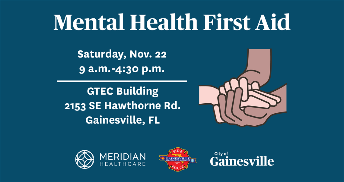 Mental Health First Aid Saturday Nov. 22 9 a.m.-4:30 p.m. GTEC Building 2153 SE Hawthorne Rd. Gainesville, FL